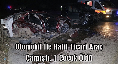 Otomobil İle Hafif Ticari Araç Çarpıştı, 1 Çocuk Öldü
