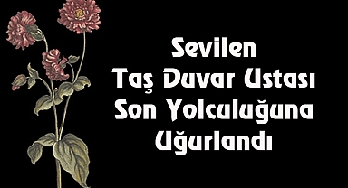 Sevilen Taş Duvar Ustası Son Yolculuğuna Uğurlandı