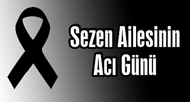 Sezen Ailesinin Acı Günü