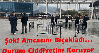 Şok! Amcasını Bıçakladı…Durum Ciddiyetini Koruyor