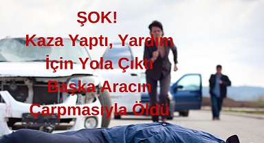 ŞOK! Kaza Yaptı, Yardım İçin Yola Çıktı, Başka Aracın Çarpmasıyla Öldü