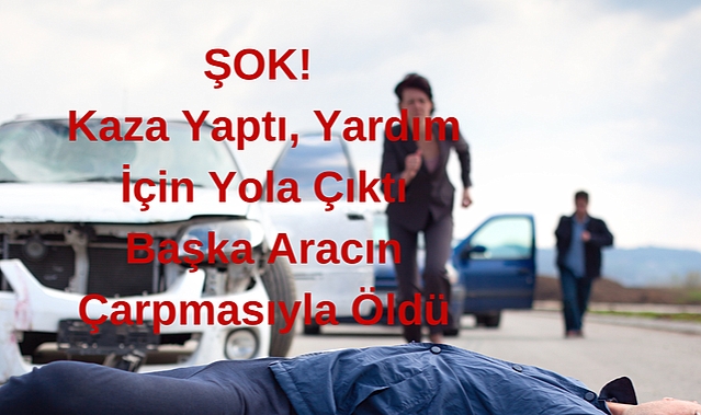 ŞOK! Kaza Yaptı, Yardım İçin Yola Çıktı, Başka Aracın Çarpmasıyla Öldü