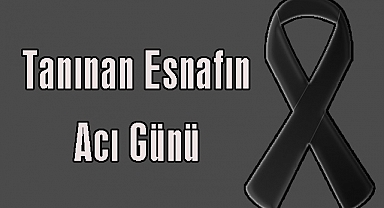 Tanınan Esnafın Acı Günü