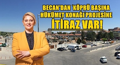 Tarihi Köprü Yanına Hükümet Konağı Yapılması Fikrine Becan’dan İtiraz