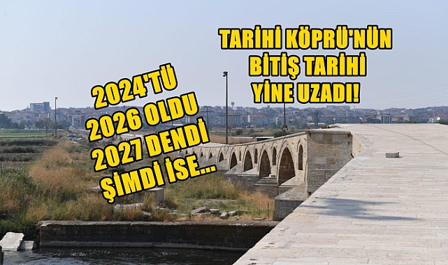 Tarihi Köprünün Bitiş Tarihi Yine Uzadı!