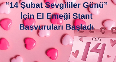 “14 Şubat Sevgililer Günü” İçin El Emeği Stant Başvuruları Başladı