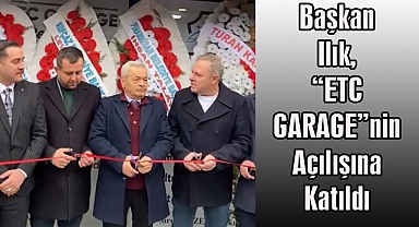 Başkan Ilık, “ETC GARAGE”nin Açılışına Katıldı