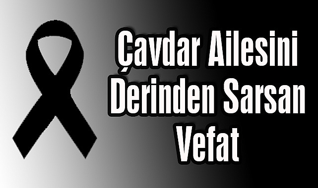 Çavdar Ailesini Derinden Sarsan Vefat