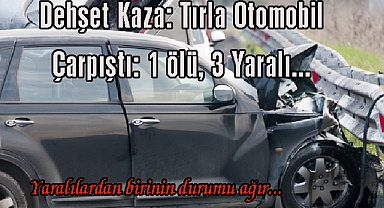 Dehşet Kaza: Tırla Otomobil Çarpıştı: 1 ölü, 3 Yaralı