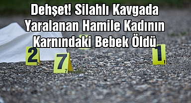 Dehşet! Silahlı Kavgada Yaralanan Hamile Kadının Karnındaki Bebek Öldü