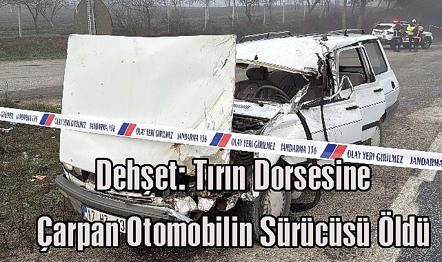 Dehşet: Tırın Dorsesine Çarpan Otomobilin Sürücüsü Öldü