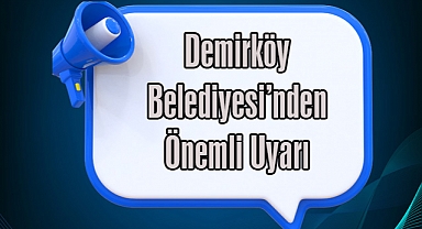 Demirköy Belediyesi’nden Önemli Uyarı