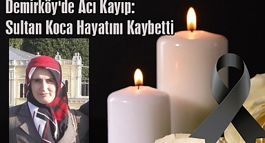 Demirköy'de Acı Kayıp: Sultan Koca Hayatını Kaybetti