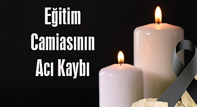 Eğitim Camiasının Acı Kaybı