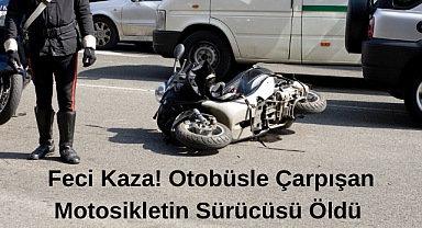 Feci Kaza! Otobüsle Çarpışan Motosikletin Sürücüsü Öldü