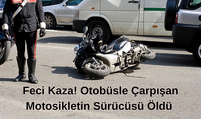 Feci Kaza! Otobüsle Çarpışan Motosikletin Sürücüsü Öldü