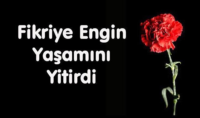 Fikriye Engin Yaşamını Yitirdi