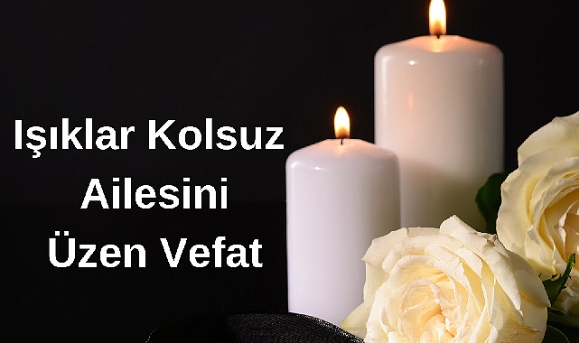Işıklar Kolsuz Ailesini Üzen Vefat