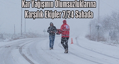 Kar Yağışının Olumsuzluklarına Karşılık Ekipler 7/24 Sahada