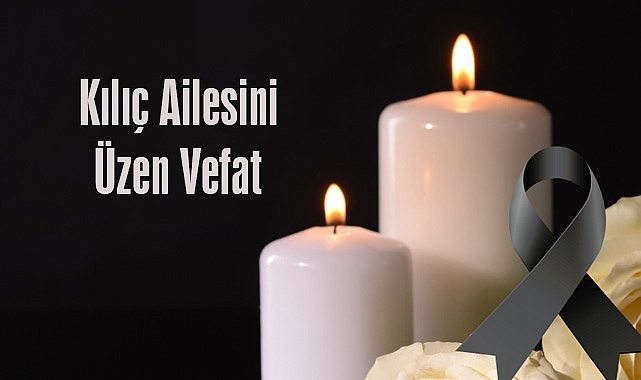 Kılıç Ailesini Üzen Vefat