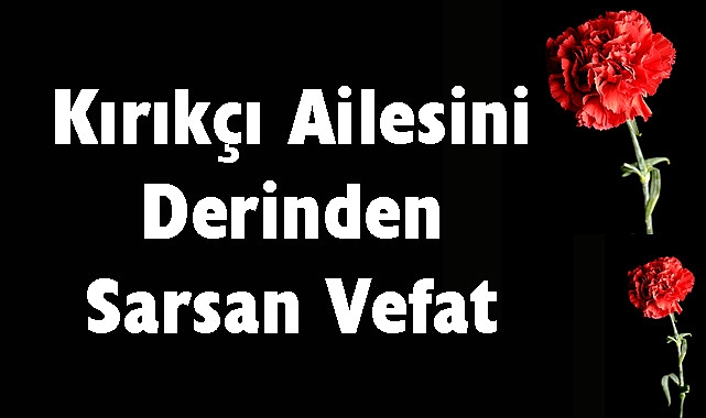 Kırıkçı Ailesini Derinden Sarsan Vefat