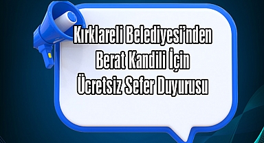 Kırklareli Belediyesi’nden Berat Kandili İçin Ücretsiz Sefer Duyurusu