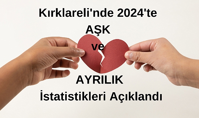 Kırklareli'nde 2024'te AŞK ve AYRILIK İstatistikleri Açıklandı