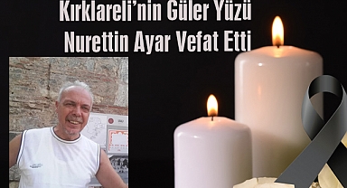 Kırklareli’nin Güler Yüzü Nurettin Ayar Vefat Etti