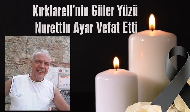 Kırklareli’nin Güler Yüzü Nurettin Ayar Vefat Etti