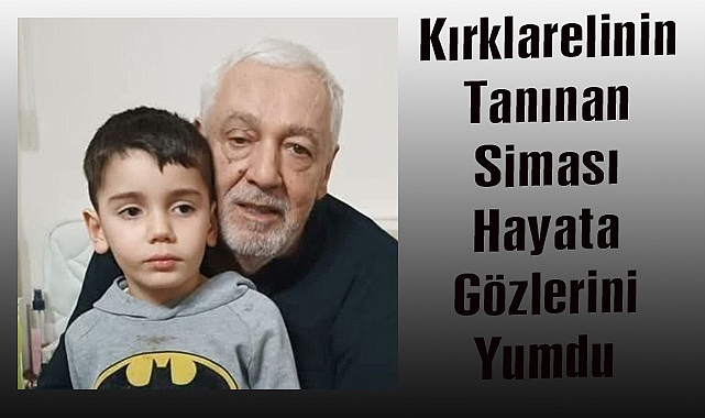 Kırklareli’nin Tanınan Siması Hayata Gözlerini Yumdu