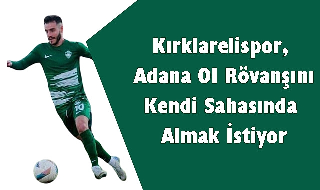 Kırklarelispor, Adana 01 Rövanşını Kendi Sahasında Almak İstiyor