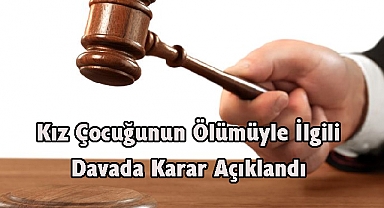 Kız Çocuğunun Ölümüyle İlgili Davada Karar Açıklandı