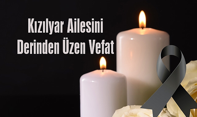 Kızılyar Ailesini Derinden Üzen Vefat