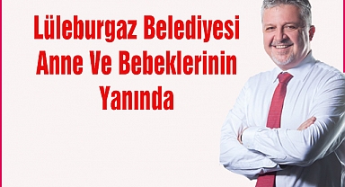 Lüleburgaz Belediyesi Anne Ve Bebeklerinin Yanında