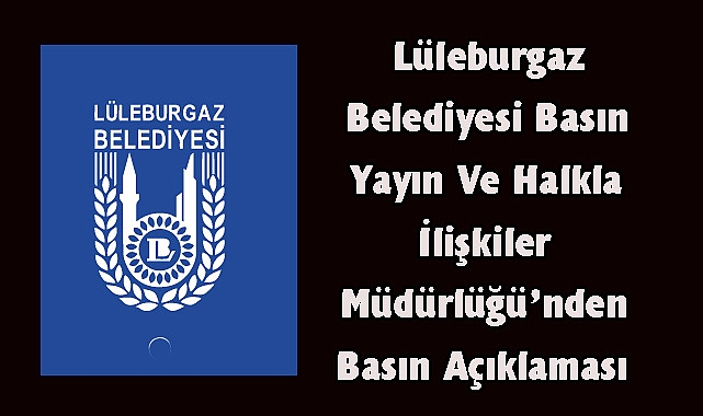 Lüleburgaz Belediyesi Basın Yayın Ve Halkla İlişkiler Müdürlüğü’nden Basın Açıklaması
