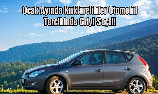 Ocak Ayında Kırklarelililer Otomobil Tercihinde Griyi Seçti!