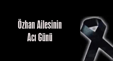 Özhan Ailesinin Acı Günü