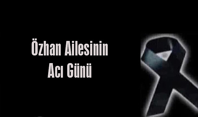 Özhan Ailesinin Acı Günü