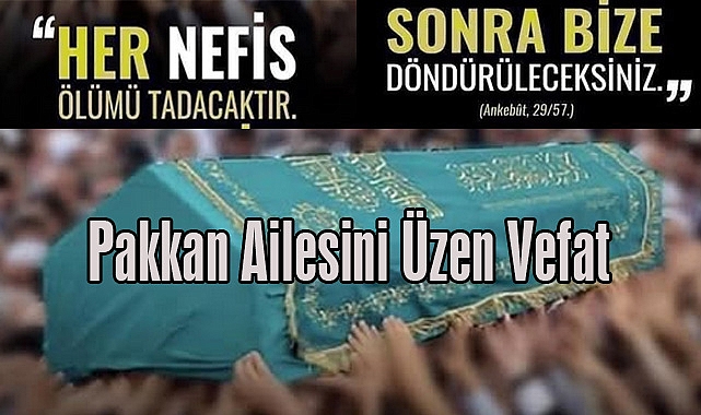 Pakkan Ailesini Üzen Vefat