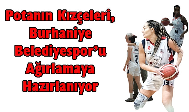 Potanın Kızçeleri, Burhaniye Belediyespor’u Ağırlamaya Hazırlanıyor