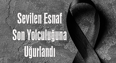 Sevilen Esnaf Son Yolculuğuna Uğurlandı