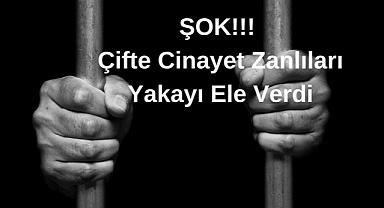 ŞOK!!! Çifte Cinayet Zanlıları Yakayı Ele Verdi