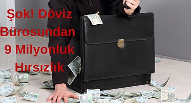Şok! Döviz Bürosundan 9 Milyonluk Hırsızlık