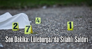 Son Dakika: Lüleburgaz'da Silahlı Saldırı