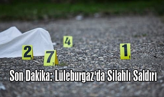 Son Dakika: Lüleburgaz'da Silahlı Saldırı