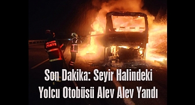 Son Dakika: Seyir Halindeki Yolcu Otobüsü Alev Alev Yandı
