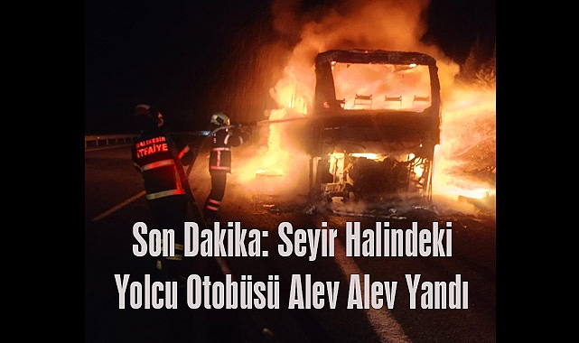 Son Dakika: Seyir Halindeki Yolcu Otobüsü Alev Alev Yandı