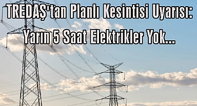 TREDAŞ'tan Planlı Kesintisi Uyarısı: Yarın 5 Saat Elektrikler Yok...