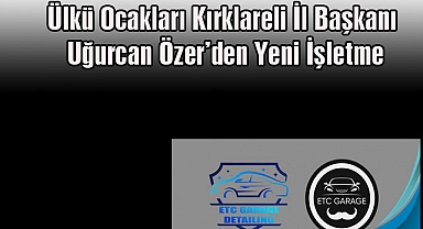 Ülkü Ocakları Kırklareli İl Başkanı Uğurcan Özer'den Yeni İşletme