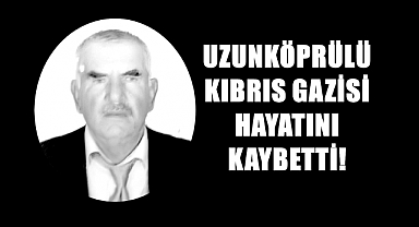 Uzunköprülü Gazi Cemil Avcı Hayatın Kaybetti